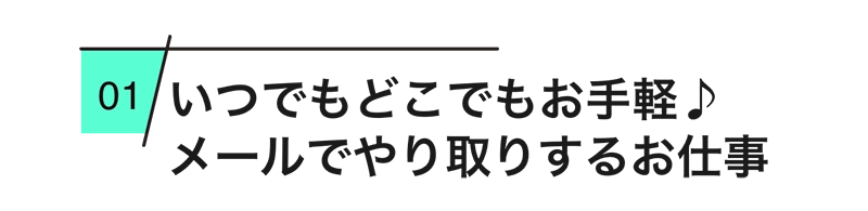 
          いつでもどこでもお手軽♪メールでやり取りするお仕事