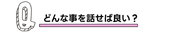 どんなことを話せば良い？